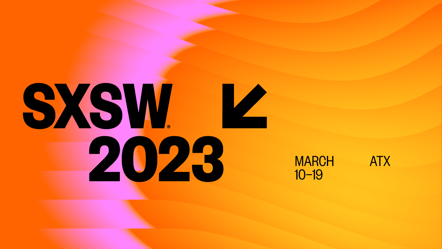 SXSW 2023 | March 10-19 | Austin, Texas | sxsw.com