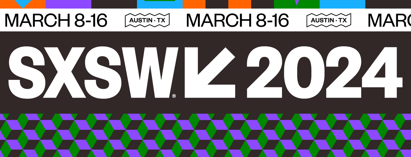 2024 SXSW | March 8-16 | Austin, TX